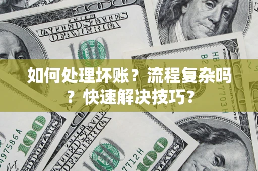 北京如何处理坏账？流程复杂吗？快速解决技巧？