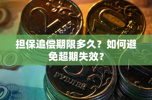 北京担保追偿期限多久?如何避免超期失效? 北京担保追偿期限多久?如何避免超期失效?