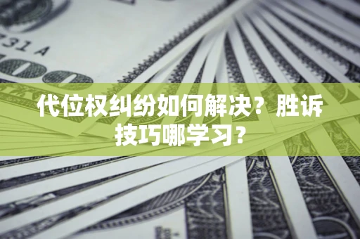 北京代位权纠纷如何解决？胜诉技巧哪学习？