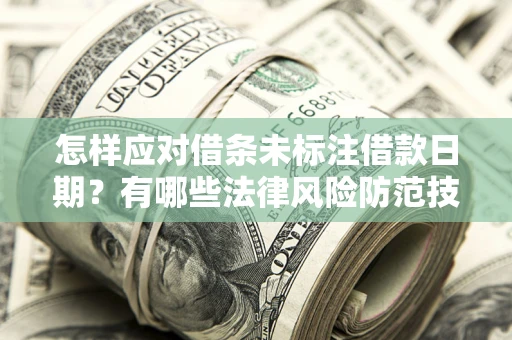 北京怎样应对借条未标注借款日期？有哪些法律风险防范技巧？
