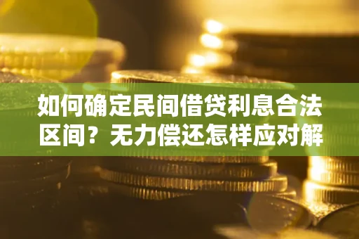 北京如何确定民间借贷利息合法区间？无力偿还怎样应对解决法门？