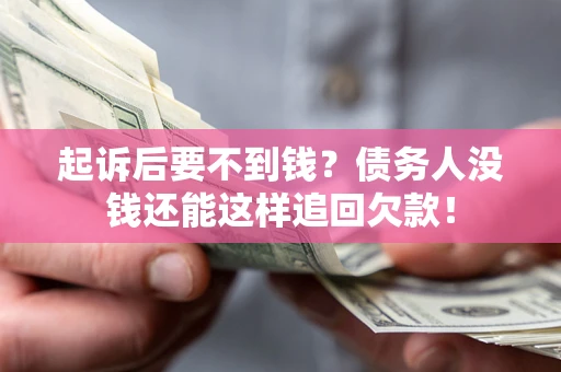 北京起诉后要不到钱？债务人没钱还能这样追回欠款！