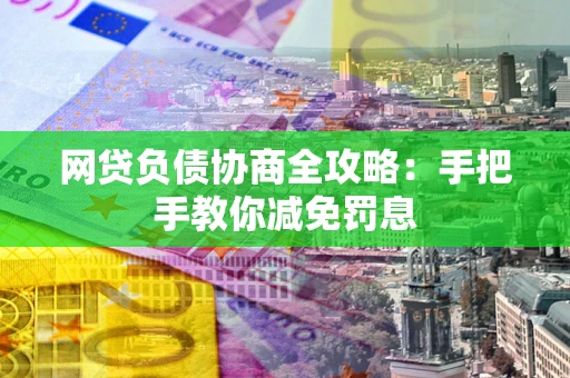 北京网贷负债协商全攻略：手把手教你减免罚息