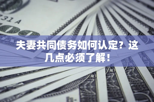 北京夫妻共同债务如何认定？这几点必须了解！