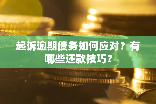 北京起诉逾期债务如何应对？有哪些还款技巧？
