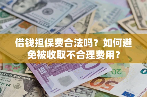 北京借钱担保费合法吗？如何避免被收取不合理费用？