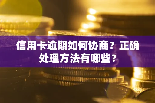 北京信用卡逾期如何协商？正确处理方法有哪些？