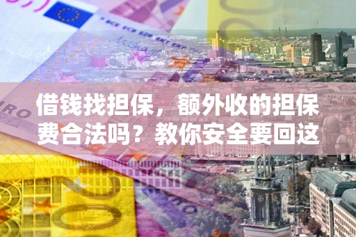 北京借钱找担保，额外收的担保费合法吗？教你安全要回这笔钱