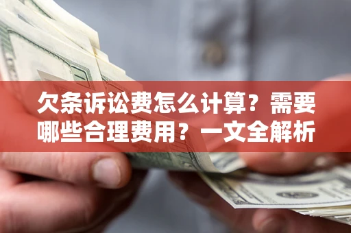 北京欠条诉讼费怎么计算？需要哪些合理费用？一文全解析