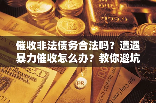 北京催收非法债务合法吗？遭遇暴力催收怎么办？教你避坑指南！