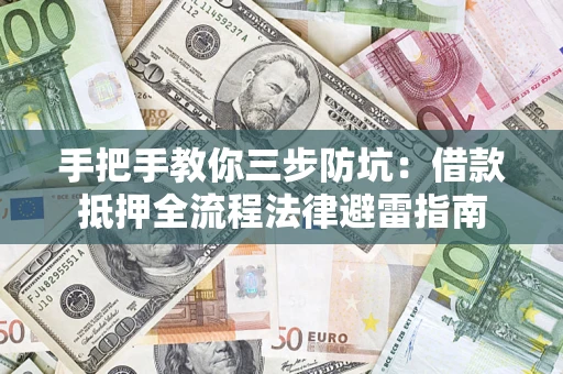 北京手把手教你三步防坑：借款抵押全流程法律避雷指南