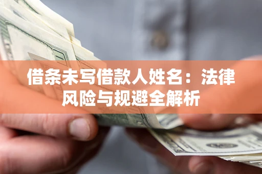北京借条未写借款人姓名：法律风险与规避全解析