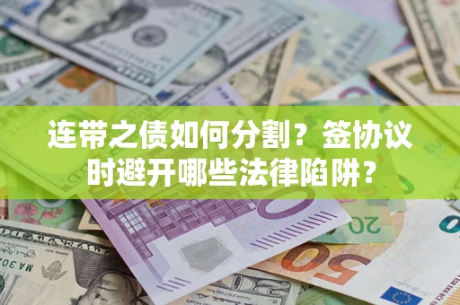 北京连带之债如何分割？签协议时避开哪些法律陷阱？
