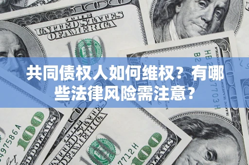 北京共同债权人如何维权？有哪些法律风险需注意？