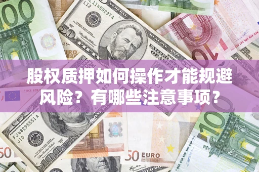 北京股权质押如何操作才能规避风险？有哪些注意事项？