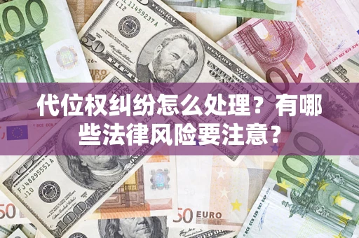 北京代位权纠纷怎么处理？有哪些法律风险要注意？