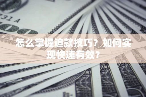 北京怎么掌握追款技巧？如何实现快速有效？