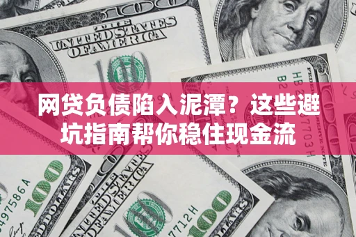 北京网贷负债陷入泥潭？这些避坑指南帮你稳住现金流