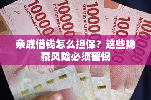 北京亲戚借钱怎么担保？这些隐藏风险必须警惕