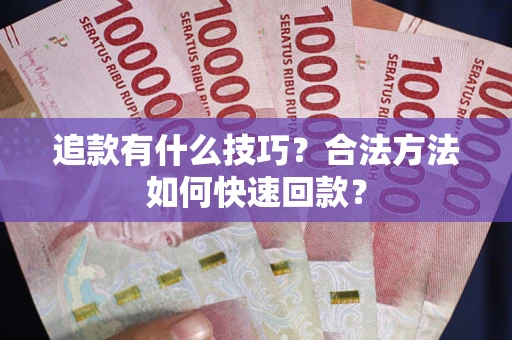 北京追款有什么技巧？合法方法如何快速回款？