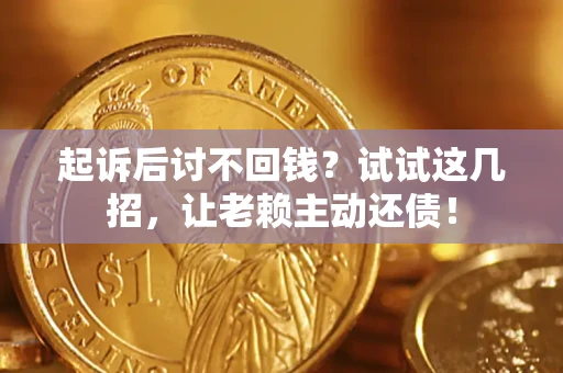 北京起诉后讨不回钱？试试这几招，让老赖主动还债！