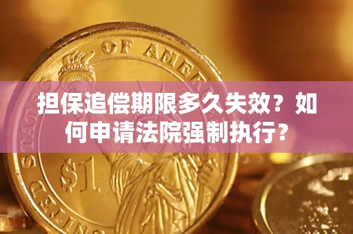 北京担保追偿期限多久失效？如何申请法院强制执行？