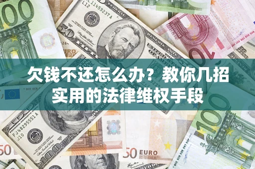 北京欠钱不还怎么办？教你几招实用的法律维权手段