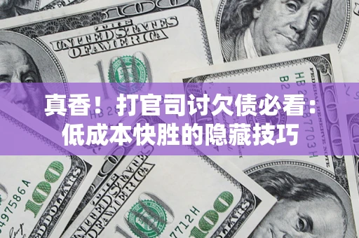北京真香！打官司讨欠债必看：低成本快胜的隐藏技巧
