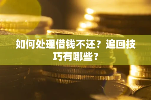 北京如何处理借钱不还？追回技巧有哪些？