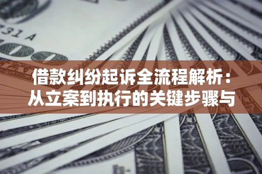 北京借款纠纷起诉全流程解析：从立案到执行的关键步骤与防败诉指南