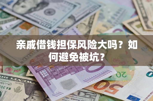 北京亲戚借钱担保风险大吗？如何避免被坑？