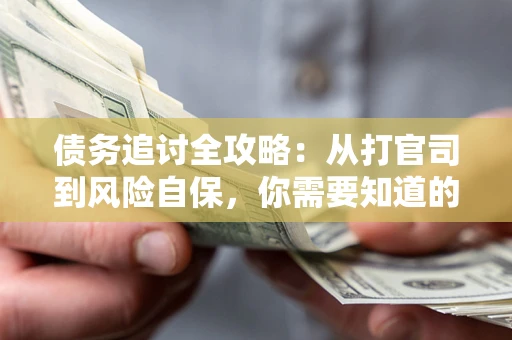 北京债务追讨全攻略：从打官司到风险自保，你需要知道的法律智慧