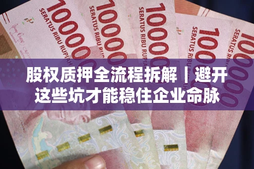 北京股权质押全流程拆解｜避开这些坑才能稳住企业命脉