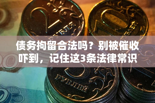 北京债务拘留合法吗?别被催收吓到,记住这3条法律常识 北京债务拘留合法吗?别被催收吓到,记住这3条法律常识