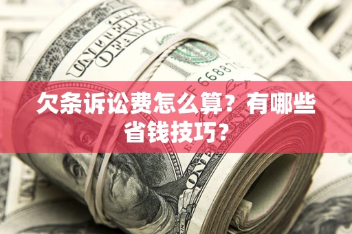 北京欠条诉讼费怎么算？有哪些省钱技巧？